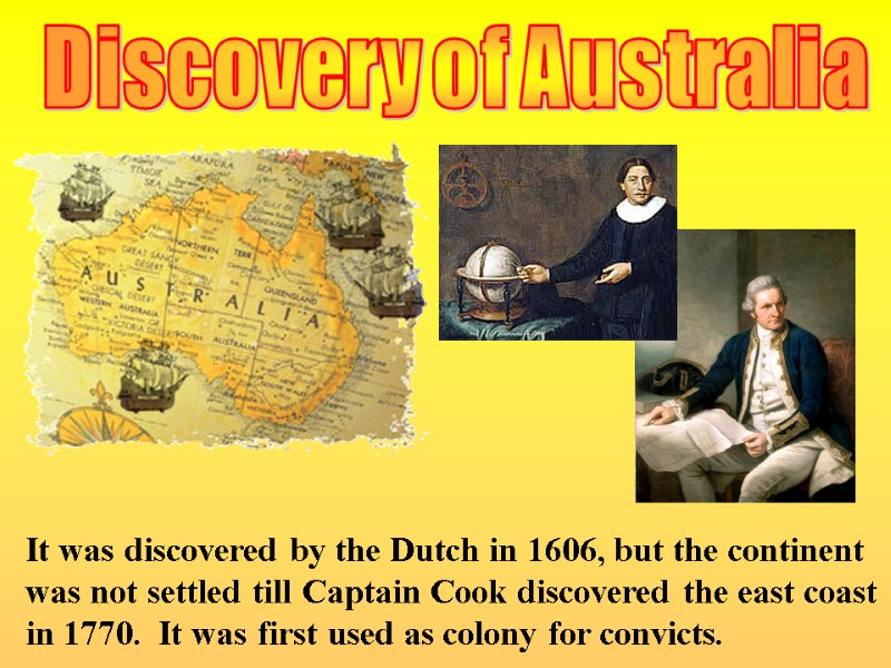 Discovery of Australia It was discovered by the Dutch in 1606, but the continent